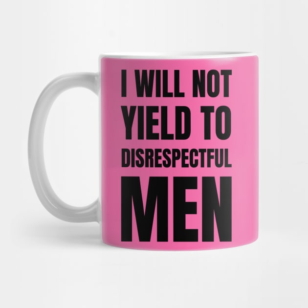 I-Will-Not-Yield-To-Disrespectful-Men by Creatifly Graphic Tees